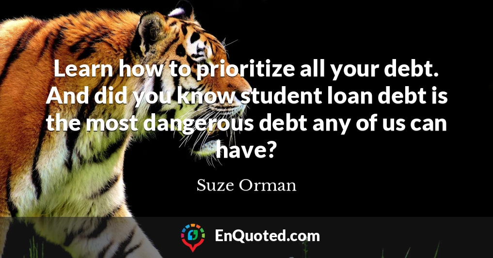 Learn how to prioritize all your debt. And did you know student loan debt is the most dangerous debt any of us can have?