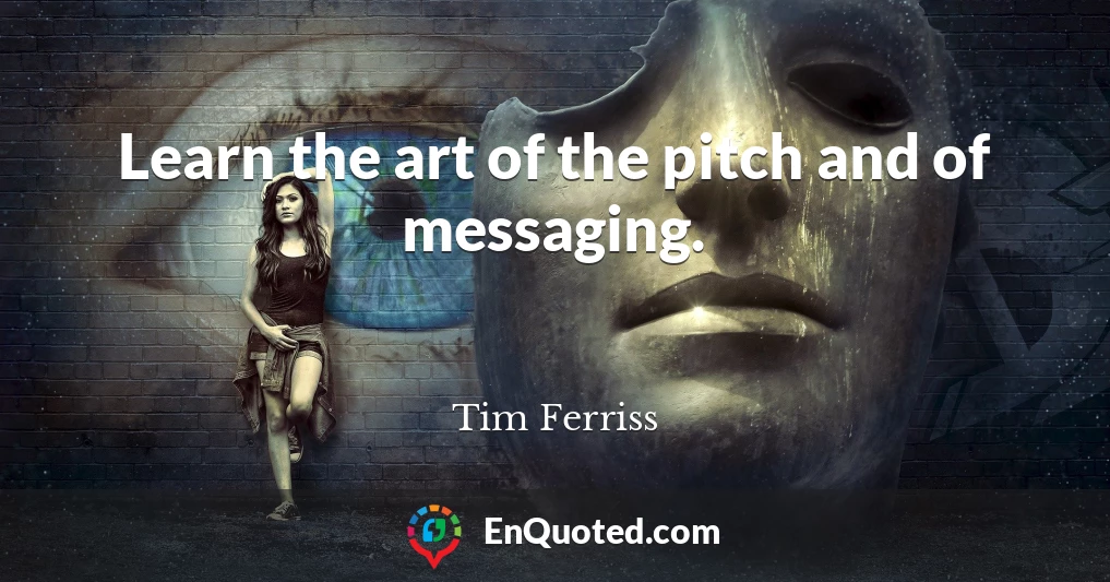 Learn the art of the pitch and of messaging.