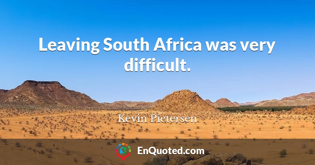 Leaving South Africa was very difficult.