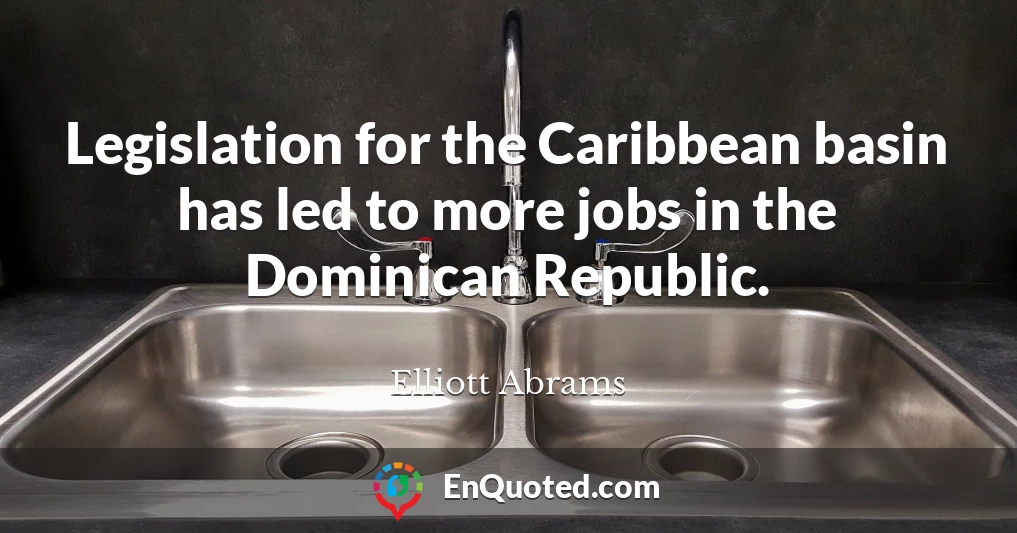Legislation for the Caribbean basin has led to more jobs in the Dominican Republic.