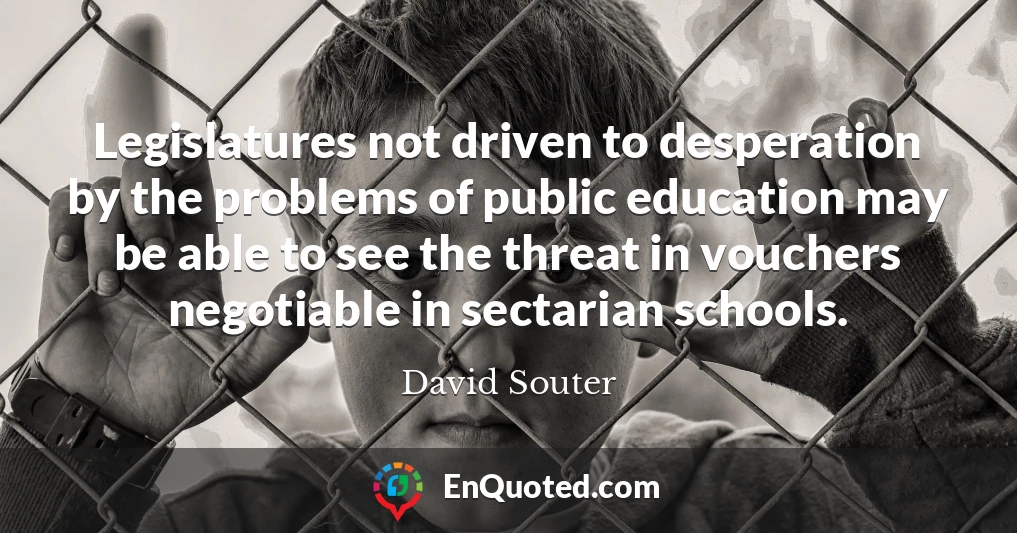 Legislatures not driven to desperation by the problems of public education may be able to see the threat in vouchers negotiable in sectarian schools.
