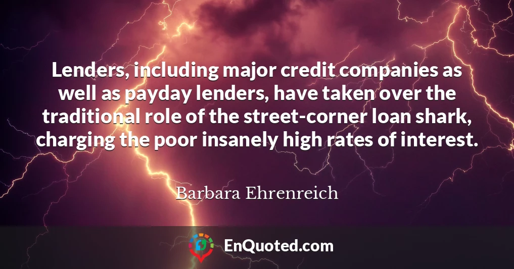 Lenders, including major credit companies as well as payday lenders, have taken over the traditional role of the street-corner loan shark, charging the poor insanely high rates of interest.