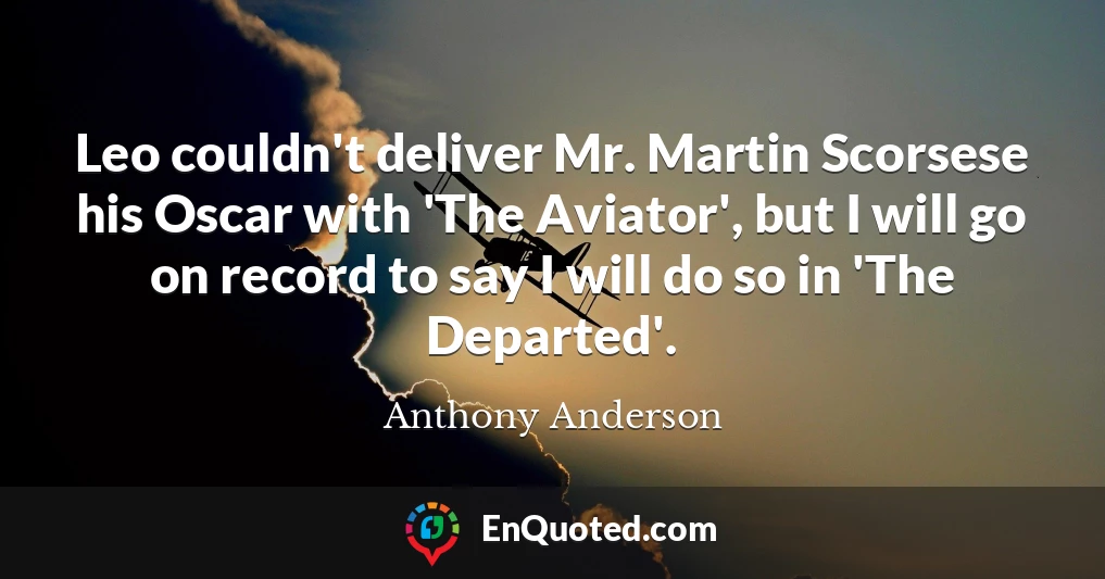 Leo couldn't deliver Mr. Martin Scorsese his Oscar with 'The Aviator', but I will go on record to say I will do so in 'The Departed'.