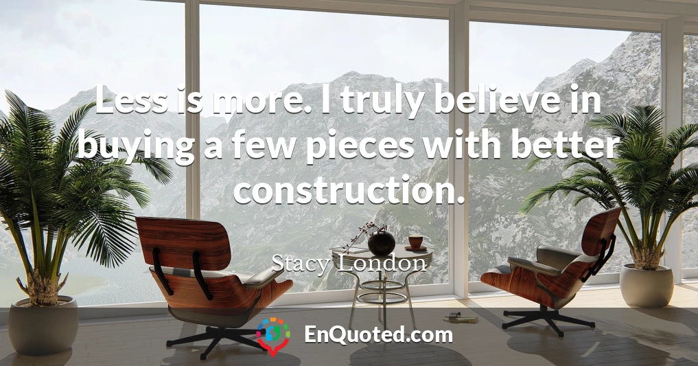 Less is more. I truly believe in buying a few pieces with better construction.