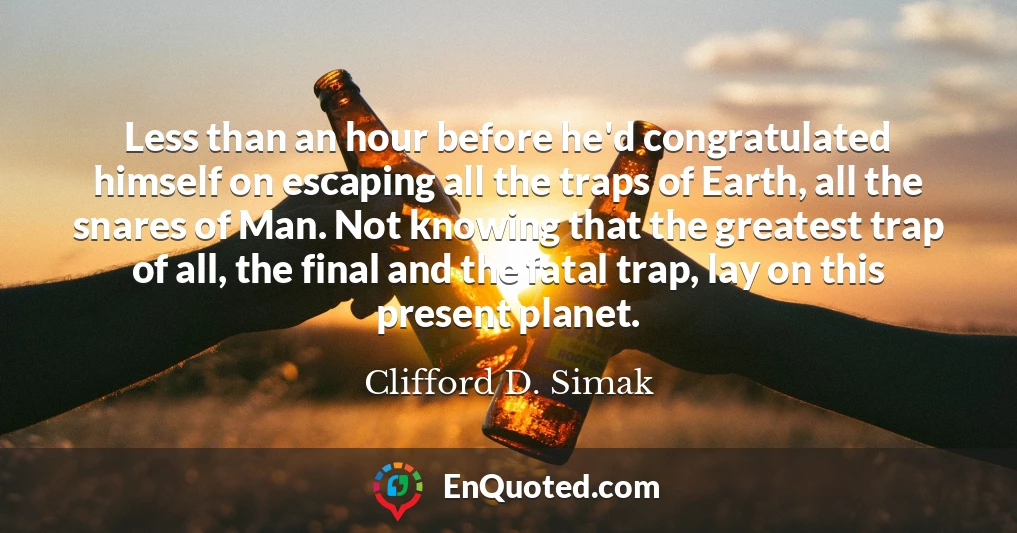 Less than an hour before he'd congratulated himself on escaping all the traps of Earth, all the snares of Man. Not knowing that the greatest trap of all, the final and the fatal trap, lay on this present planet.