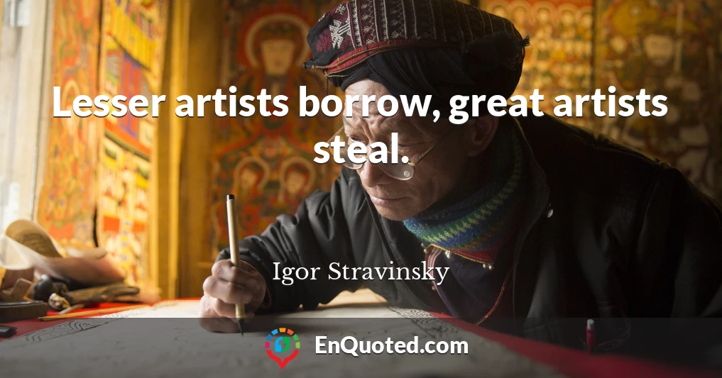 Lesser artists borrow, great artists steal.