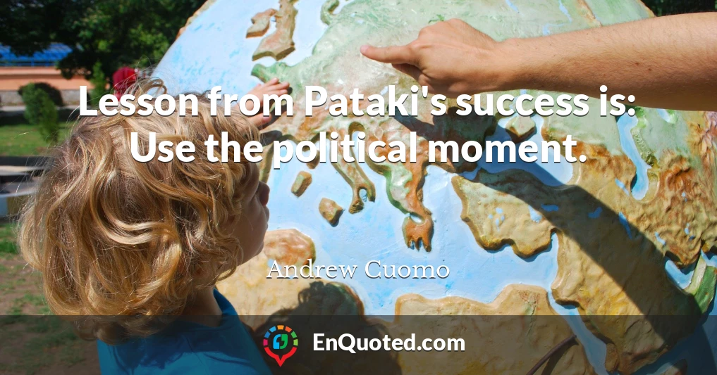 Lesson from Pataki's success is: Use the political moment.