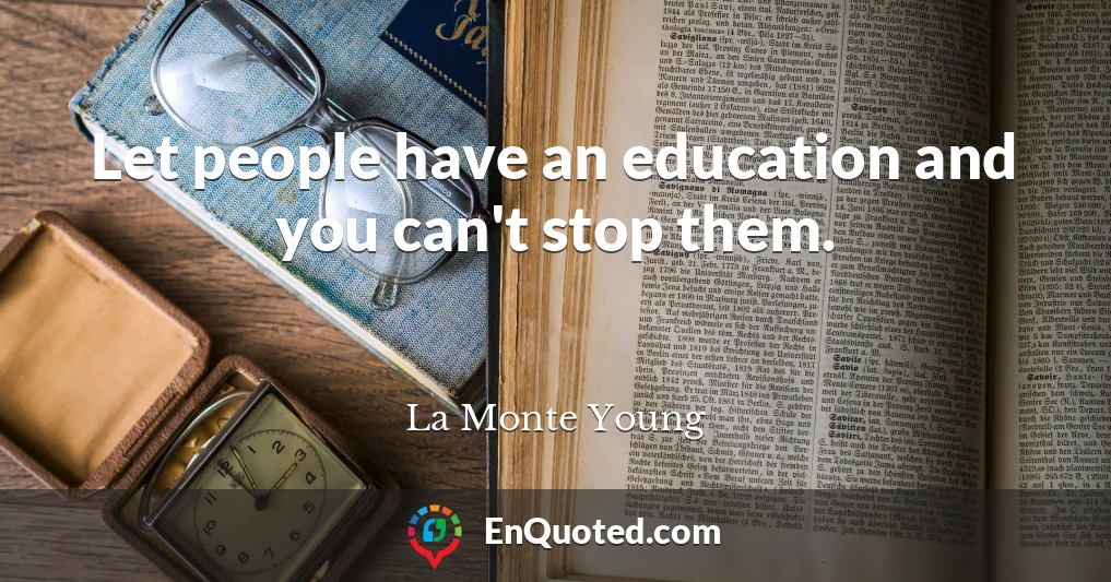 Let people have an education and you can't stop them.