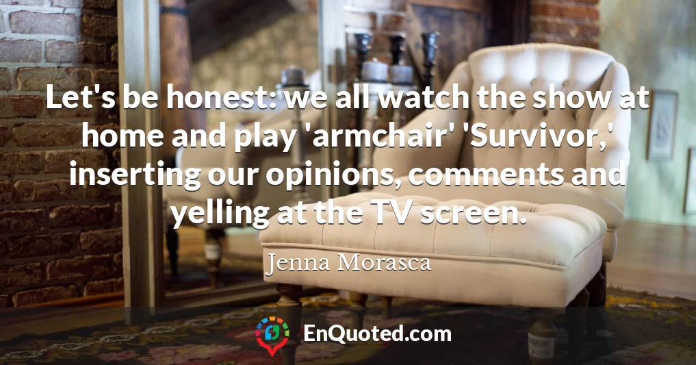 Let's be honest: we all watch the show at home and play 'armchair' 'Survivor,' inserting our opinions, comments and yelling at the TV screen.