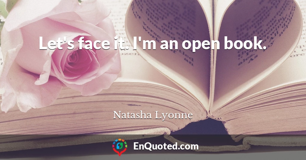 Let's face it. I'm an open book.