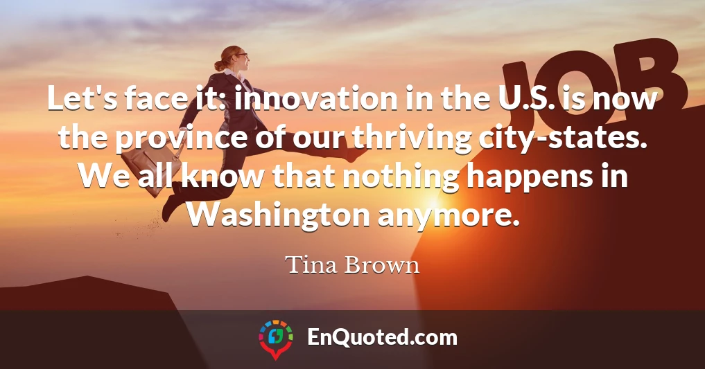 Let's face it: innovation in the U.S. is now the province of our thriving city-states. We all know that nothing happens in Washington anymore.
