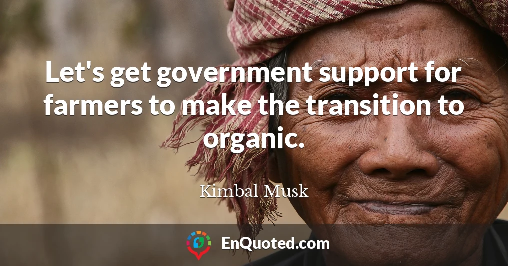 Let's get government support for farmers to make the transition to organic.