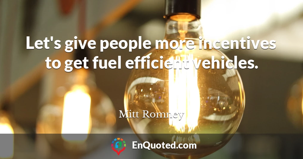 Let's give people more incentives to get fuel efficient vehicles.