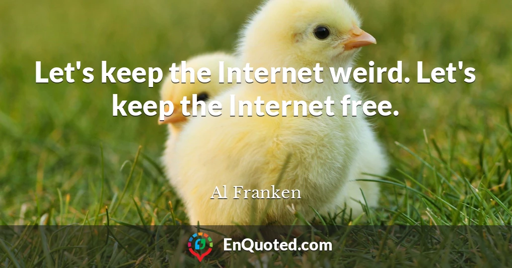Let's keep the Internet weird. Let's keep the Internet free.
