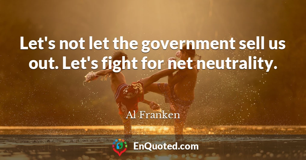 Let's not let the government sell us out. Let's fight for net neutrality.