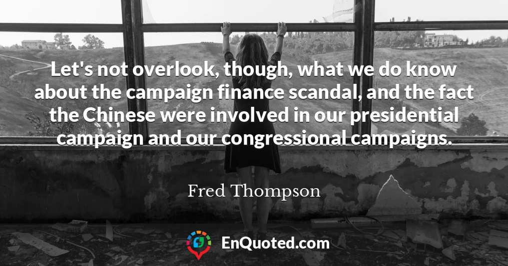 Let's not overlook, though, what we do know about the campaign finance scandal, and the fact the Chinese were involved in our presidential campaign and our congressional campaigns.