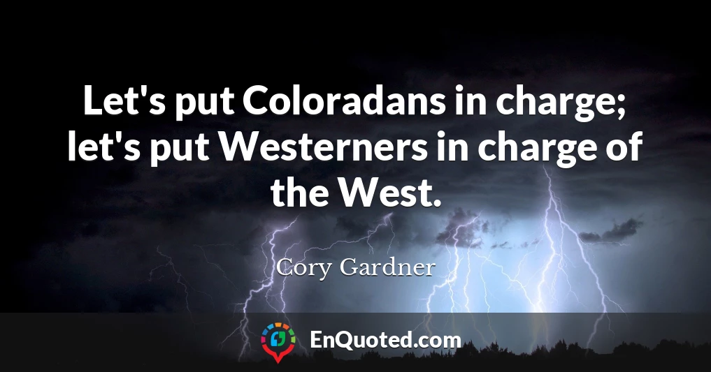 Let's put Coloradans in charge; let's put Westerners in charge of the West.
