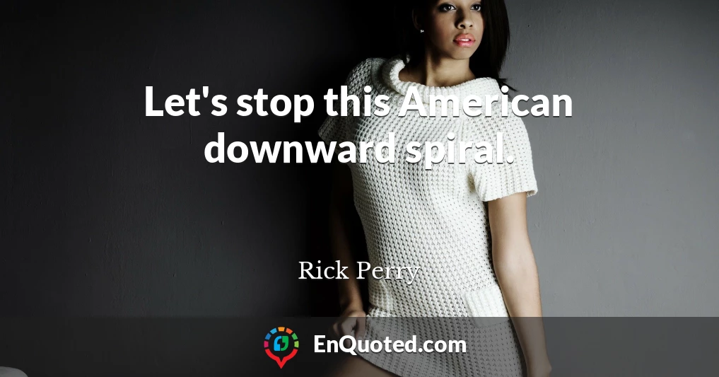 Let's stop this American downward spiral.