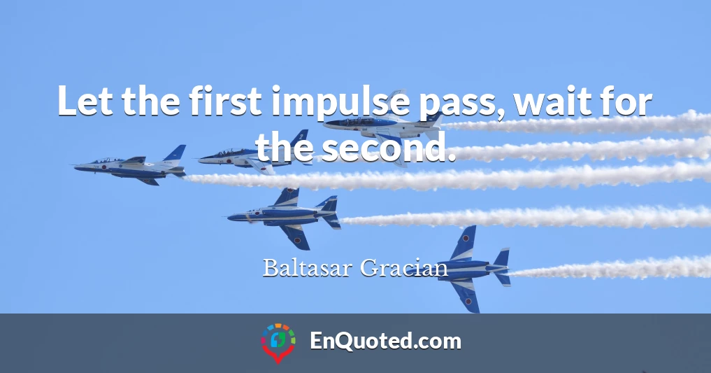 Let the first impulse pass, wait for the second.