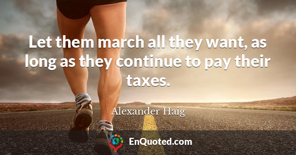Let them march all they want, as long as they continue to pay their taxes.