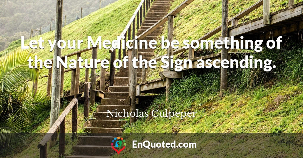 Let your Medicine be something of the Nature of the Sign ascending.