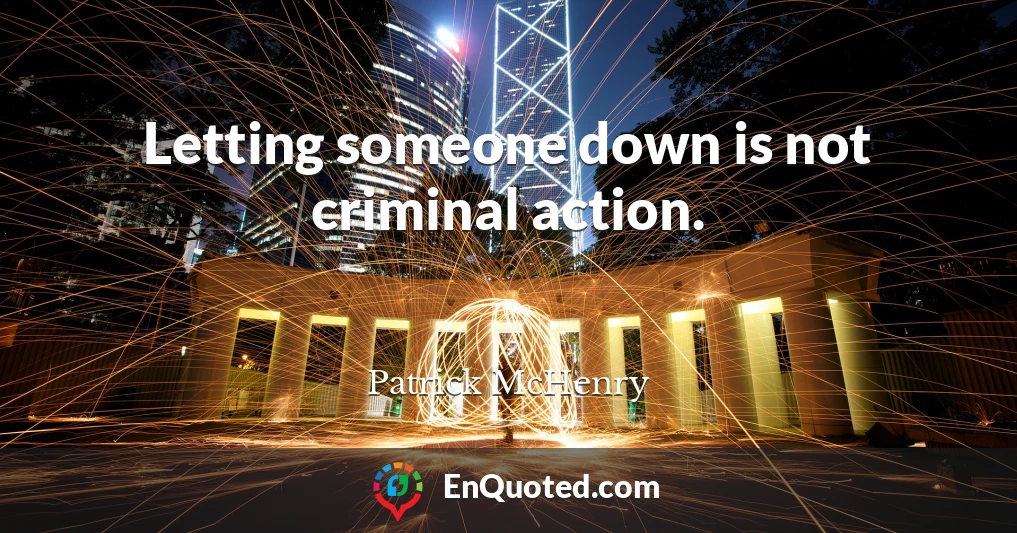 Letting someone down is not criminal action.