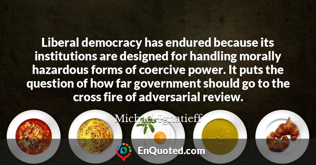 Liberal democracy has endured because its institutions are designed for handling morally hazardous forms of coercive power. It puts the question of how far government should go to the cross fire of adversarial review.