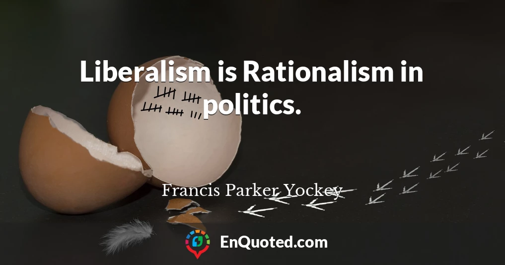 Liberalism is Rationalism in politics.