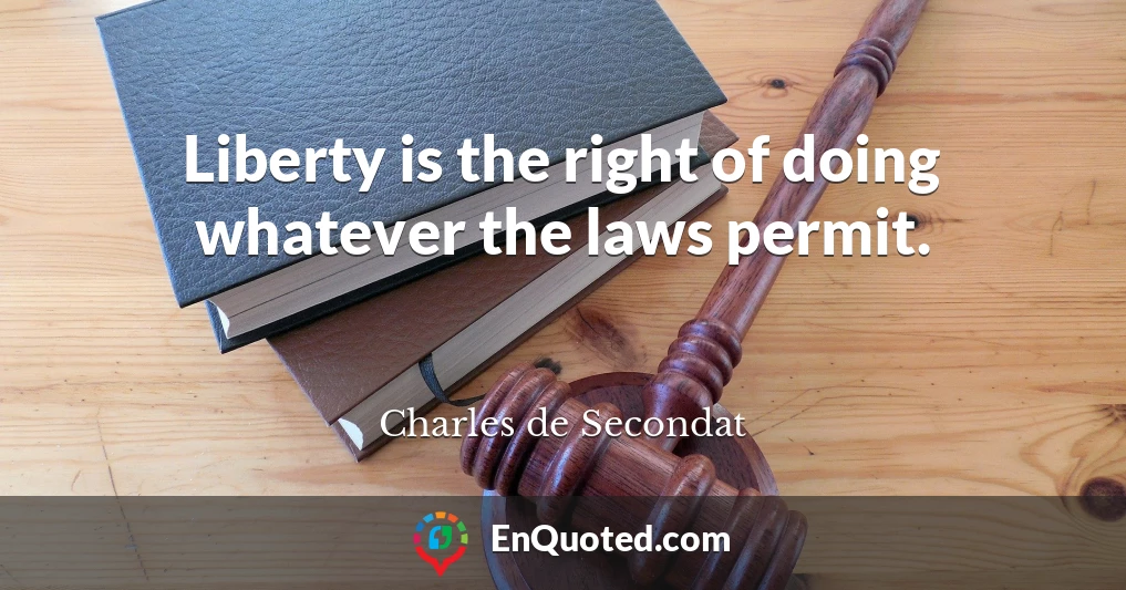 Liberty is the right of doing whatever the laws permit.