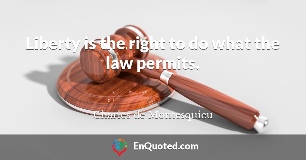 Liberty is the right to do what the law permits.