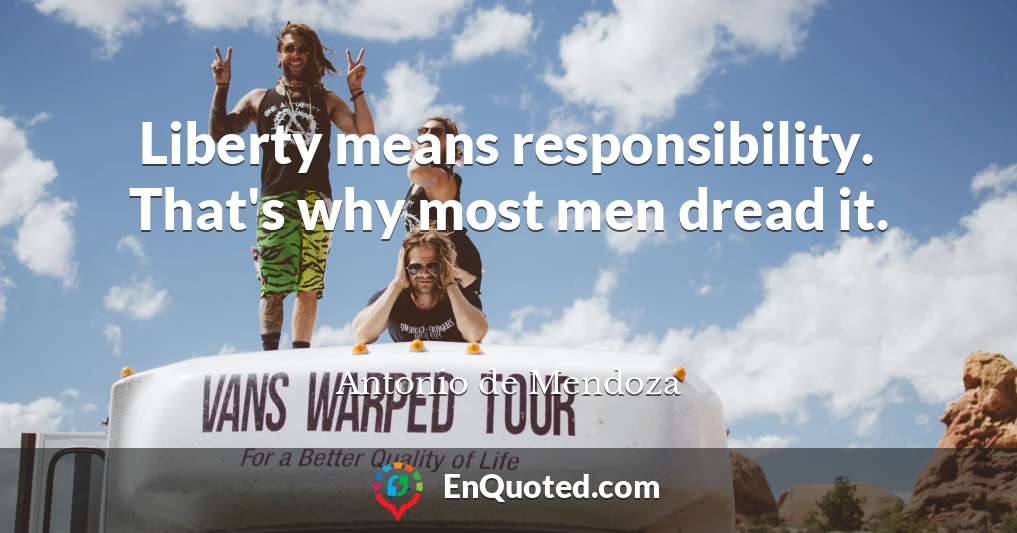 Liberty means responsibility. That's why most men dread it.