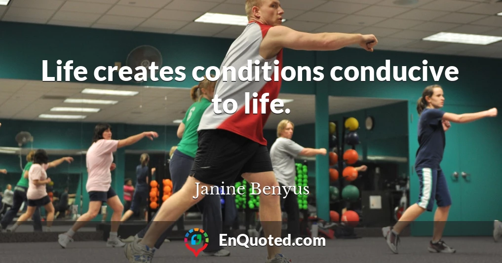 Life creates conditions conducive to life.