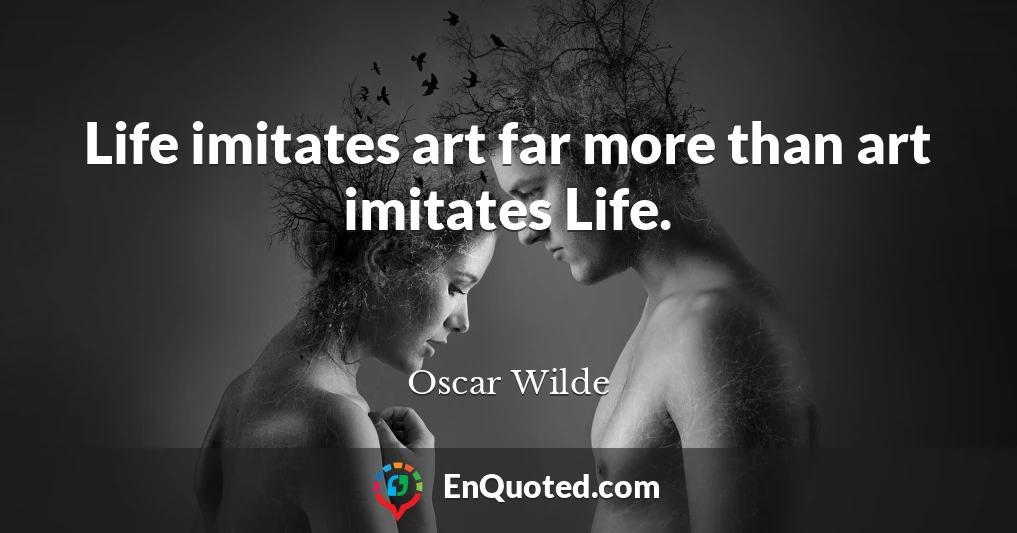 Life imitates art far more than art imitates Life.