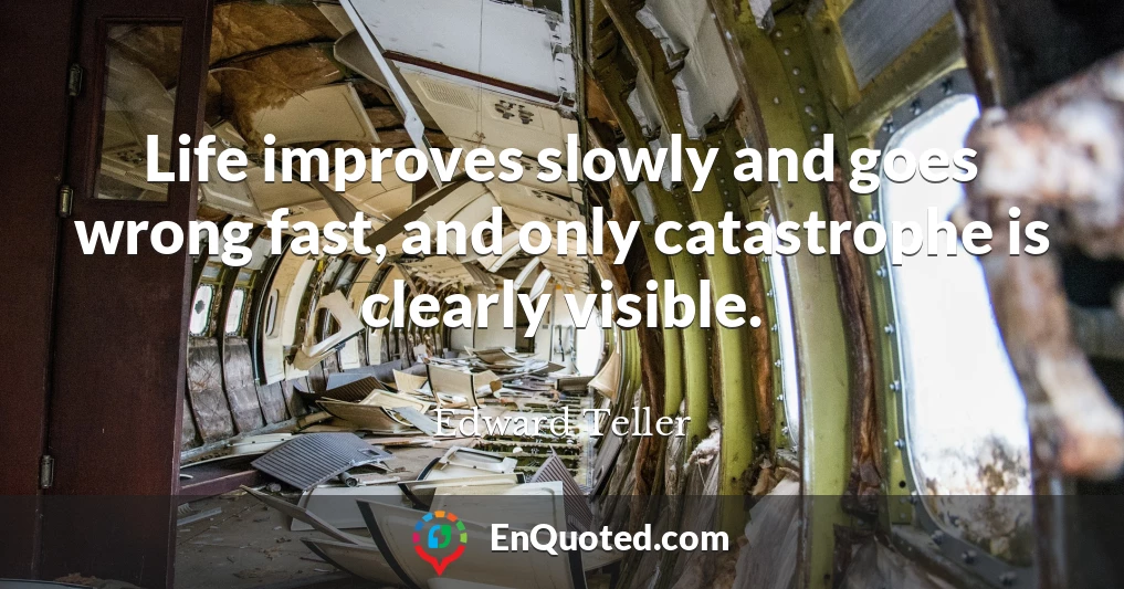 Life improves slowly and goes wrong fast, and only catastrophe is clearly visible.