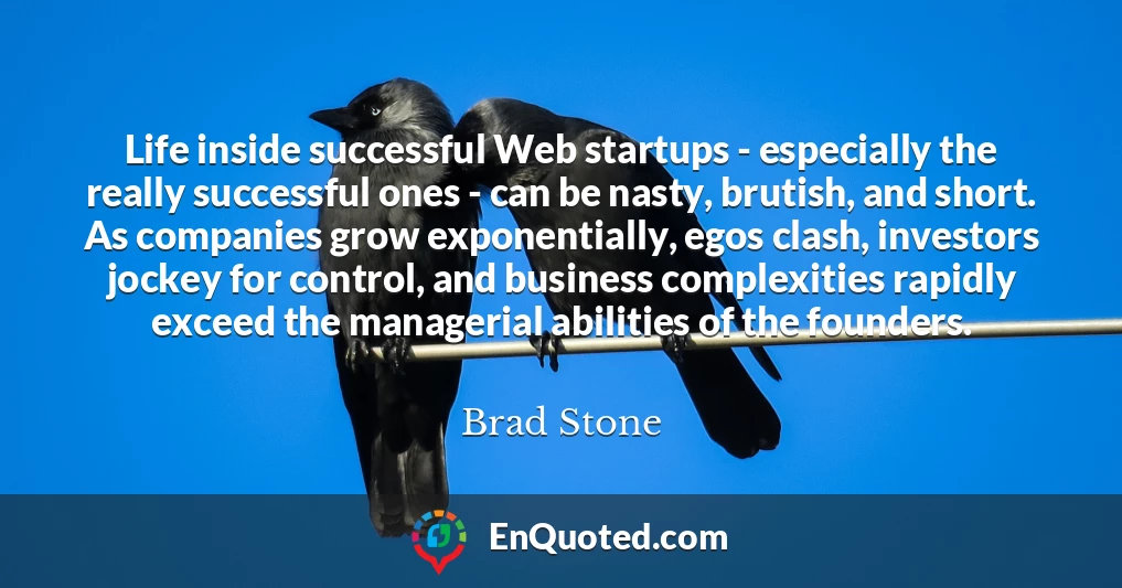 Life inside successful Web startups - especially the really successful ones - can be nasty, brutish, and short. As companies grow exponentially, egos clash, investors jockey for control, and business complexities rapidly exceed the managerial abilities of the founders.
