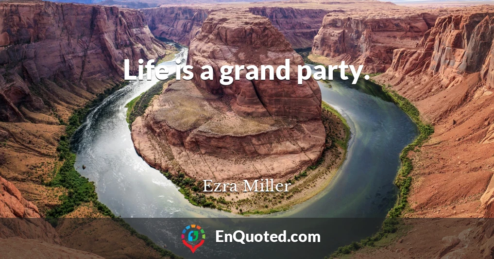 Life is a grand party.