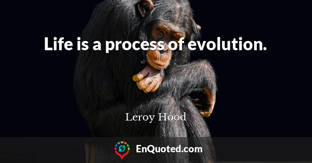 Life is a process of evolution.