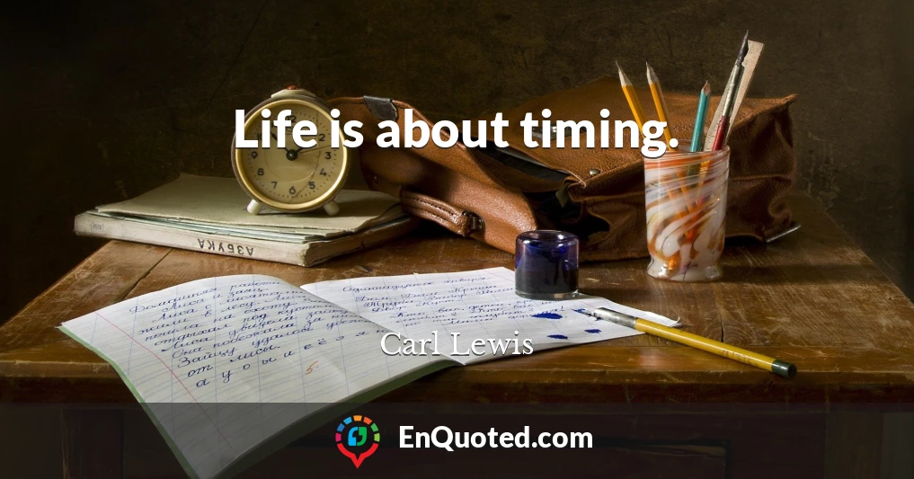 Life is about timing.