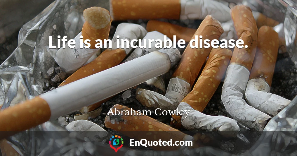 Life is an incurable disease.