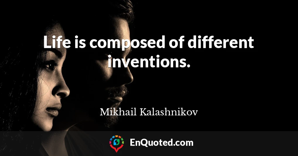 Life is composed of different inventions.