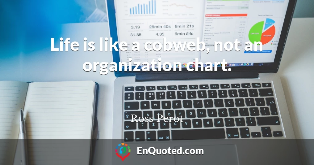 Life is like a cobweb, not an organization chart.