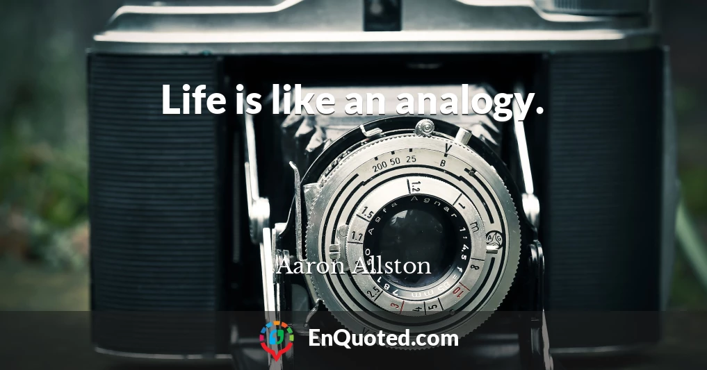 Life is like an analogy.