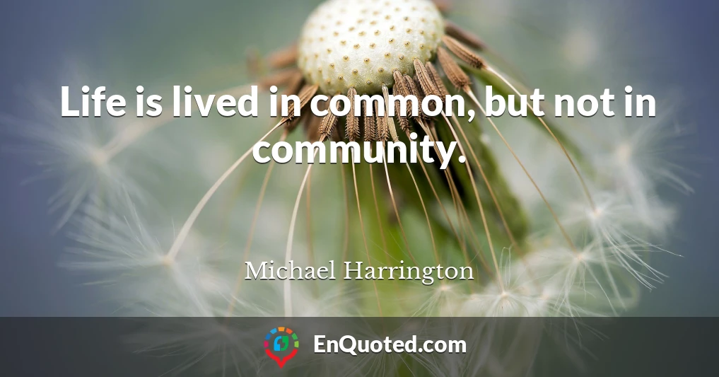 Life is lived in common, but not in community.