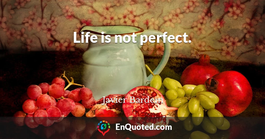 Life is not perfect.