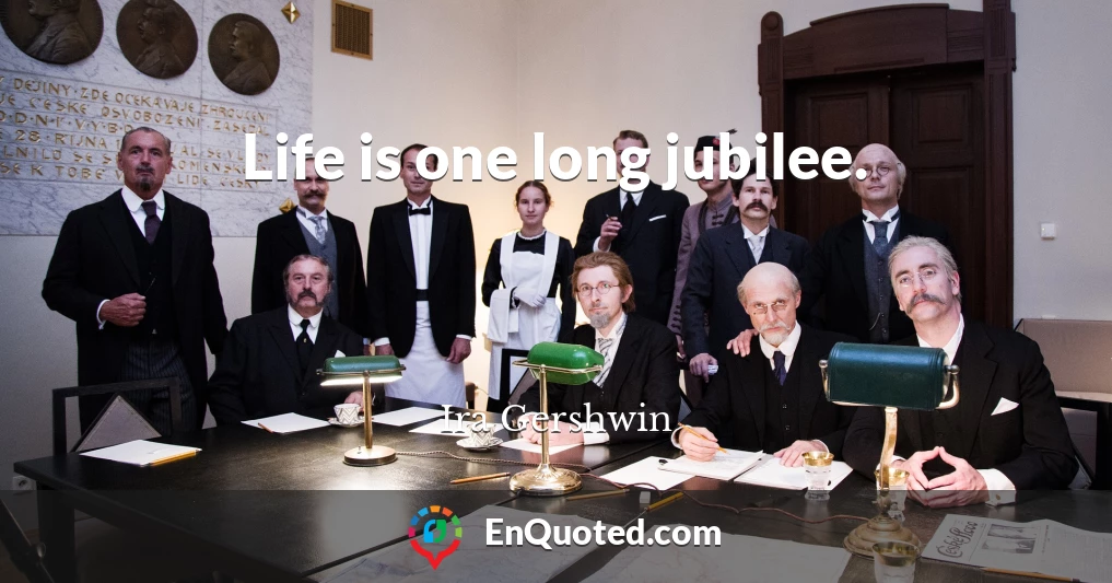 Life is one long jubilee.
