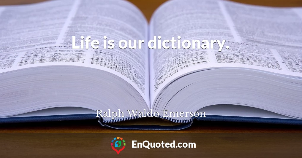 Life is our dictionary.