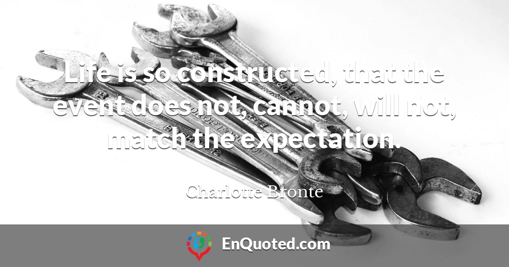 Life is so constructed, that the event does not, cannot, will not, match the expectation.