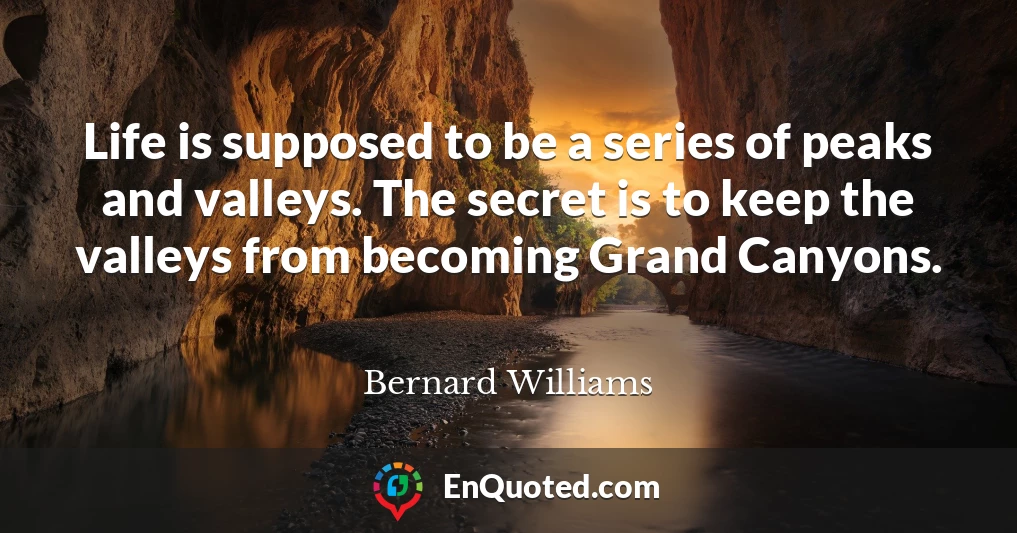 Life is supposed to be a series of peaks and valleys. The secret is to keep the valleys from becoming Grand Canyons.