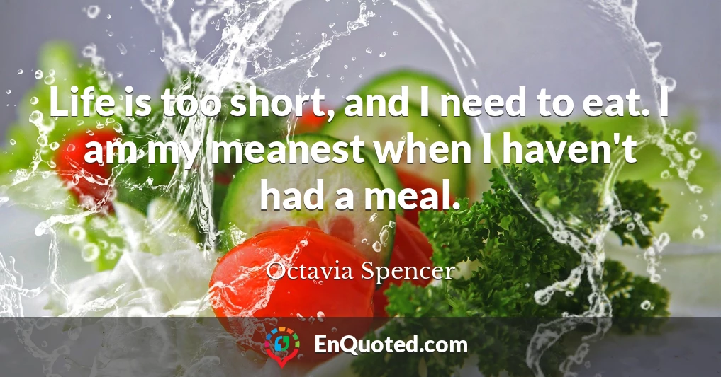Life is too short, and I need to eat. I am my meanest when I haven't had a meal.