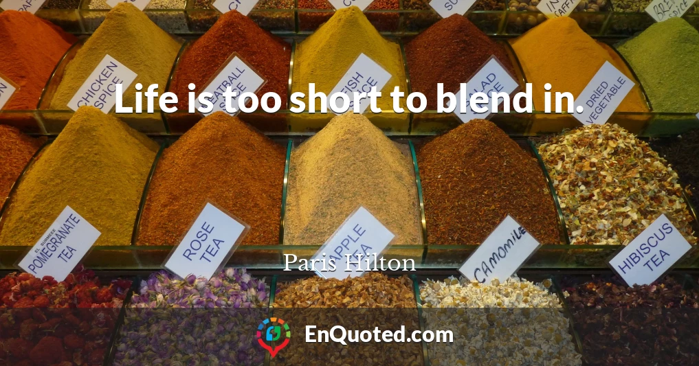 Life is too short to blend in.